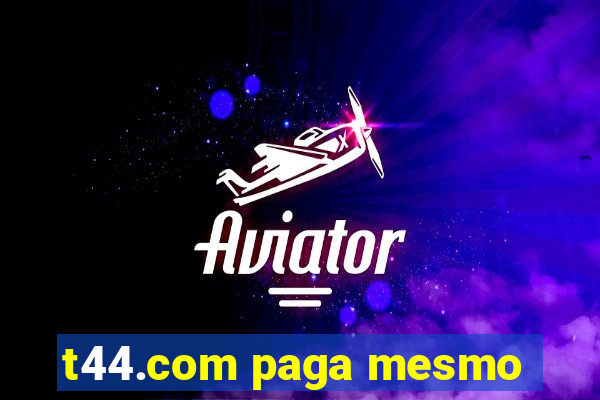 t44.com paga mesmo